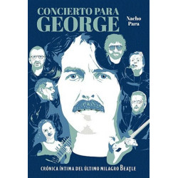 Nacho Para: Concierto para George - Crónica íntima del último milagro beatle